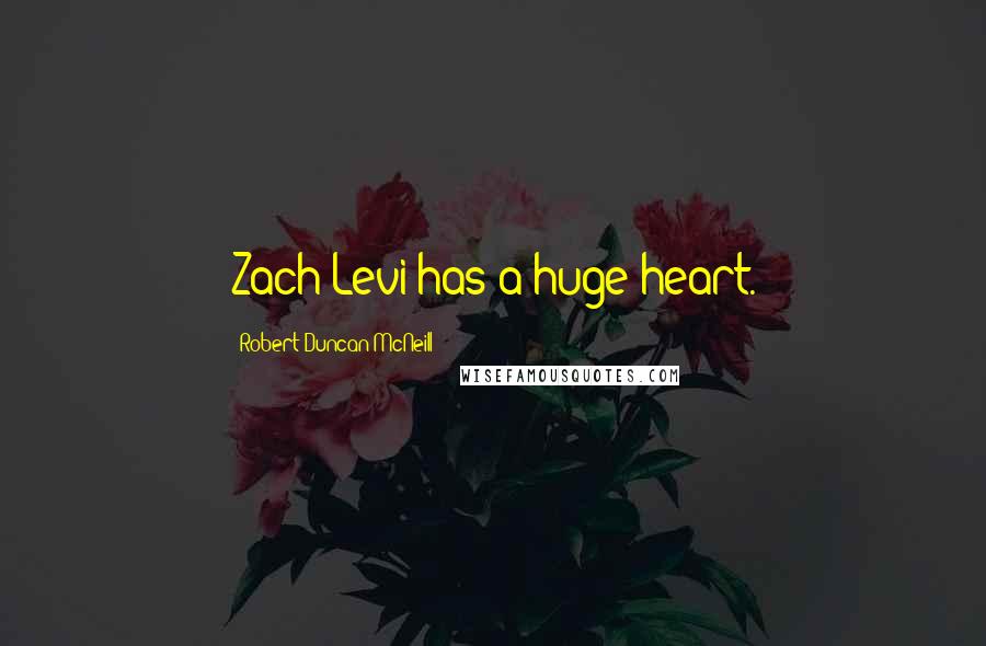 Robert Duncan McNeill Quotes: Zach Levi has a huge heart.