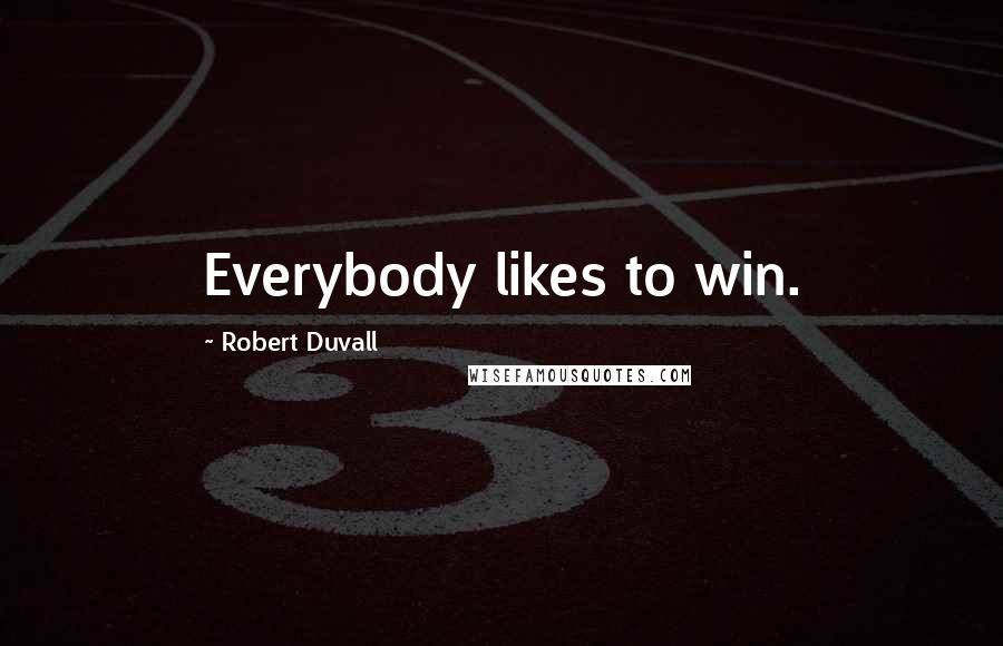 Robert Duvall Quotes: Everybody likes to win.