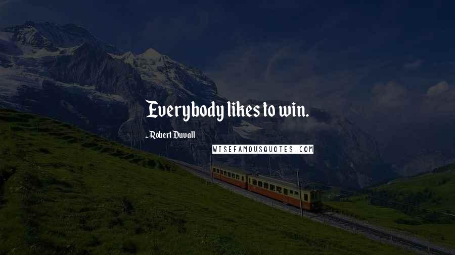 Robert Duvall Quotes: Everybody likes to win.