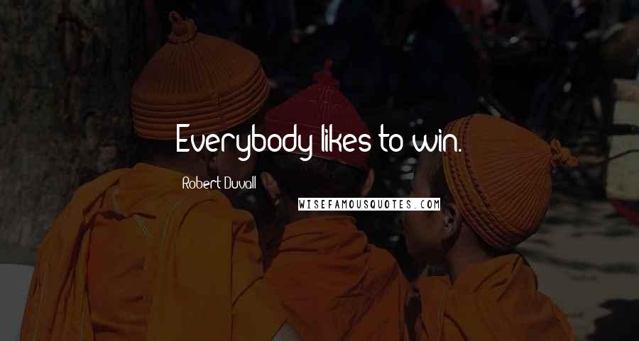 Robert Duvall Quotes: Everybody likes to win.
