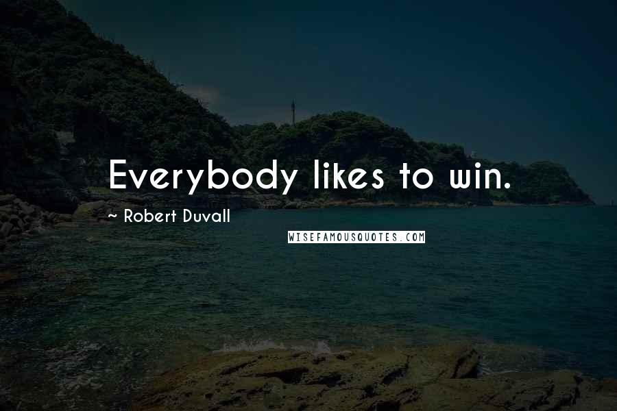 Robert Duvall Quotes: Everybody likes to win.