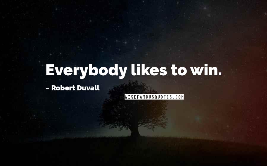 Robert Duvall Quotes: Everybody likes to win.