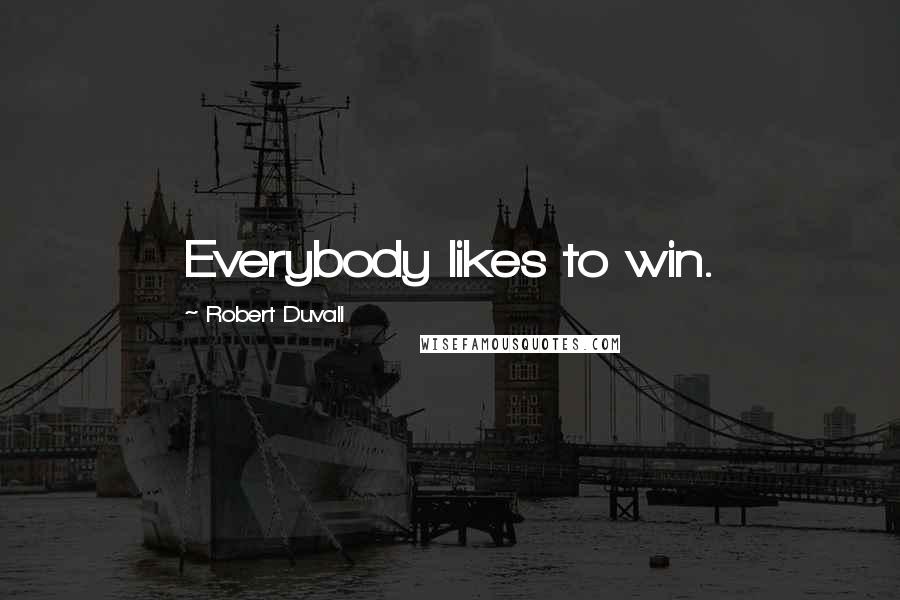 Robert Duvall Quotes: Everybody likes to win.