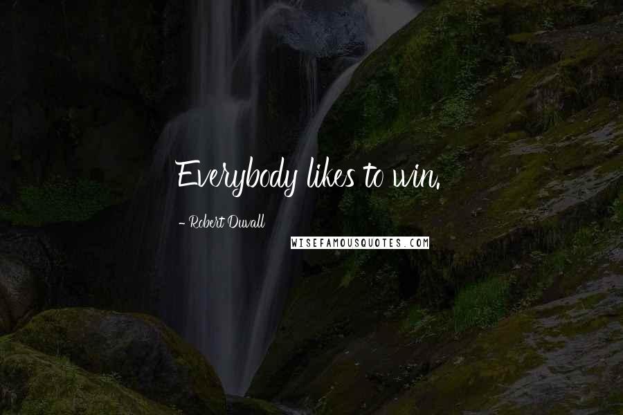 Robert Duvall Quotes: Everybody likes to win.