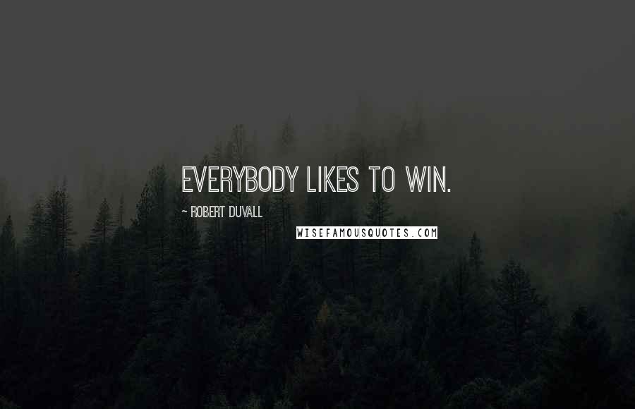 Robert Duvall Quotes: Everybody likes to win.