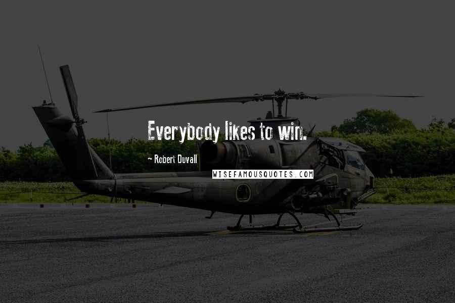 Robert Duvall Quotes: Everybody likes to win.