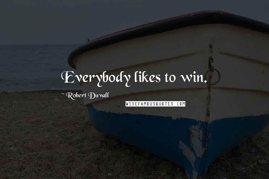 Robert Duvall Quotes: Everybody likes to win.