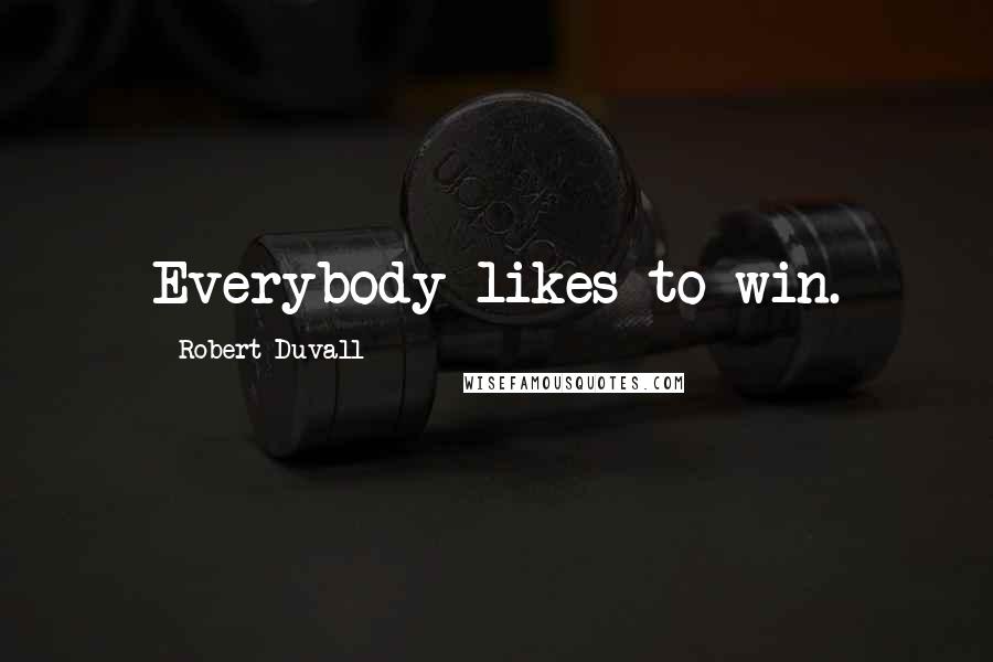 Robert Duvall Quotes: Everybody likes to win.