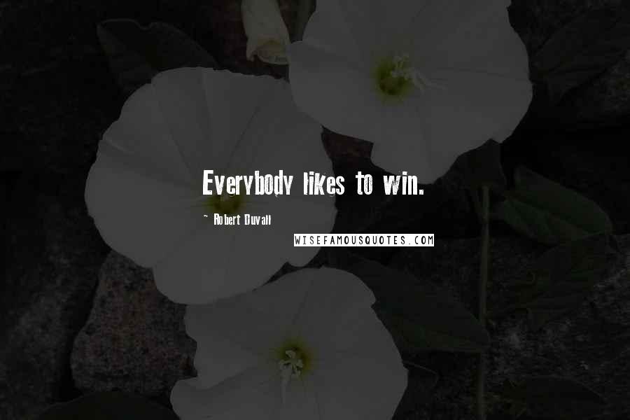 Robert Duvall Quotes: Everybody likes to win.