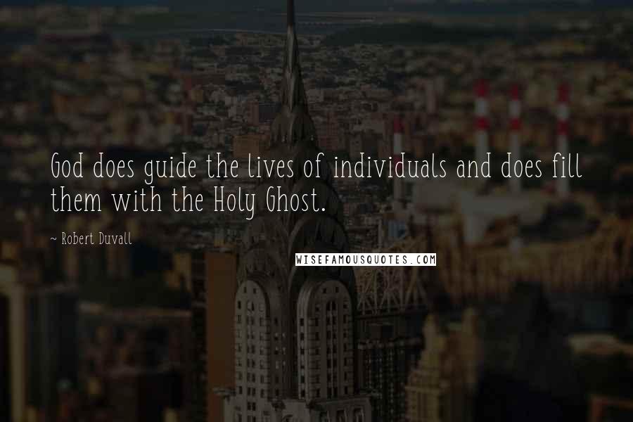 Robert Duvall Quotes: God does guide the lives of individuals and does fill them with the Holy Ghost.