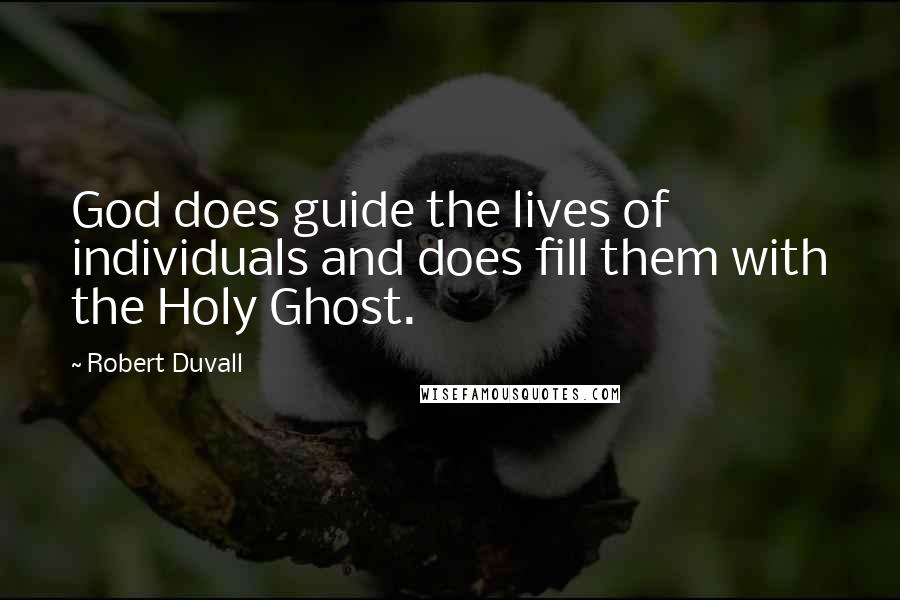 Robert Duvall Quotes: God does guide the lives of individuals and does fill them with the Holy Ghost.