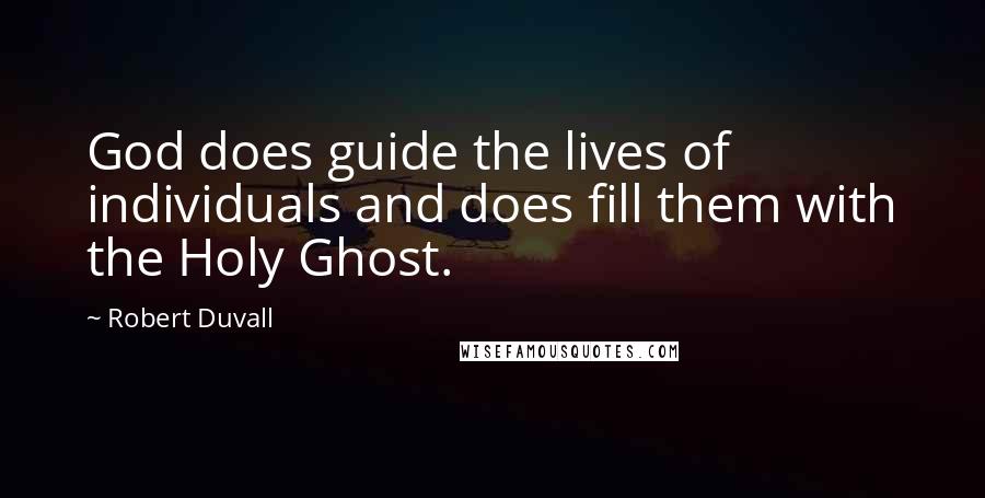 Robert Duvall Quotes: God does guide the lives of individuals and does fill them with the Holy Ghost.