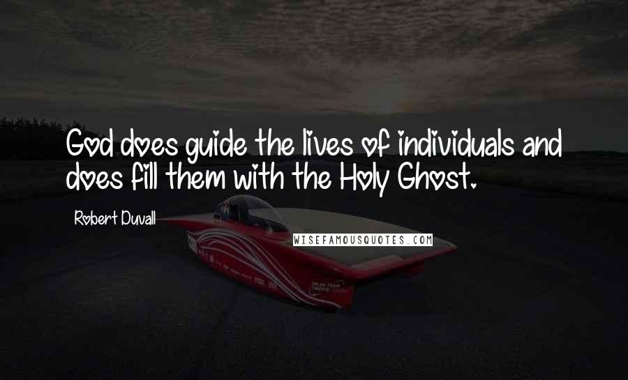 Robert Duvall Quotes: God does guide the lives of individuals and does fill them with the Holy Ghost.