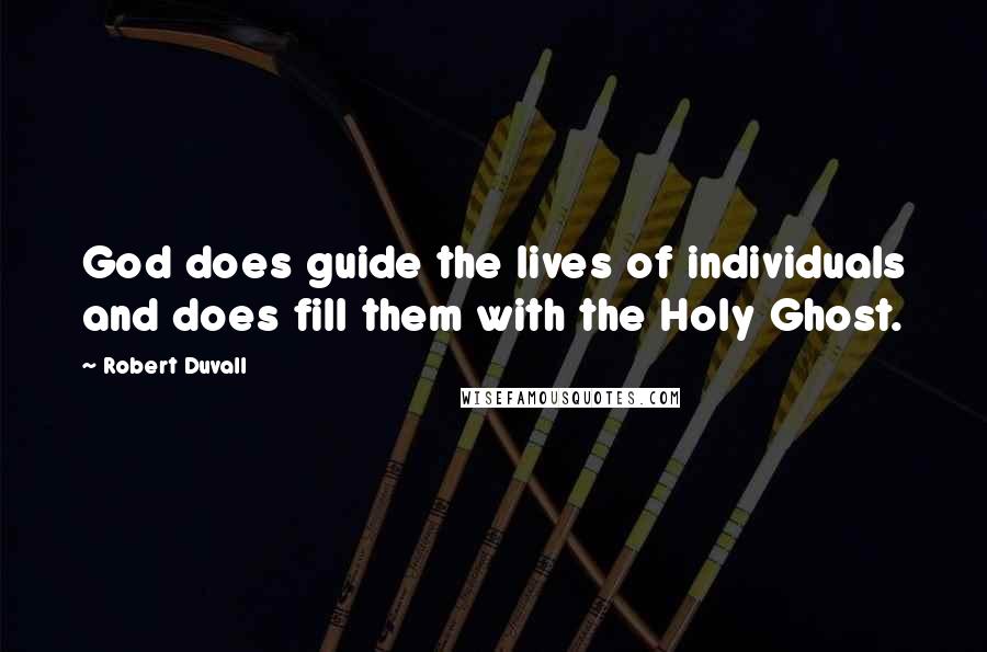 Robert Duvall Quotes: God does guide the lives of individuals and does fill them with the Holy Ghost.