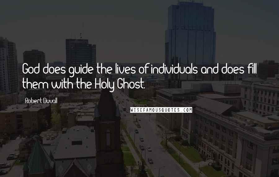 Robert Duvall Quotes: God does guide the lives of individuals and does fill them with the Holy Ghost.