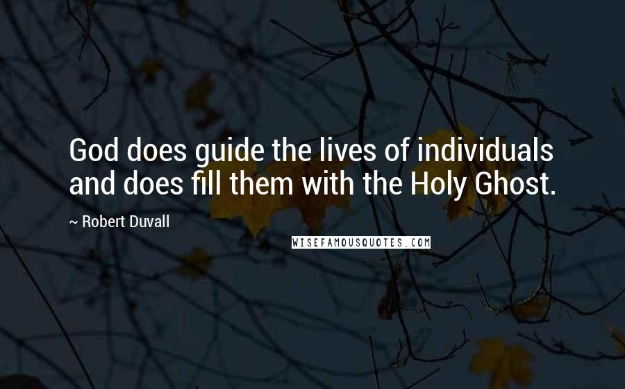 Robert Duvall Quotes: God does guide the lives of individuals and does fill them with the Holy Ghost.