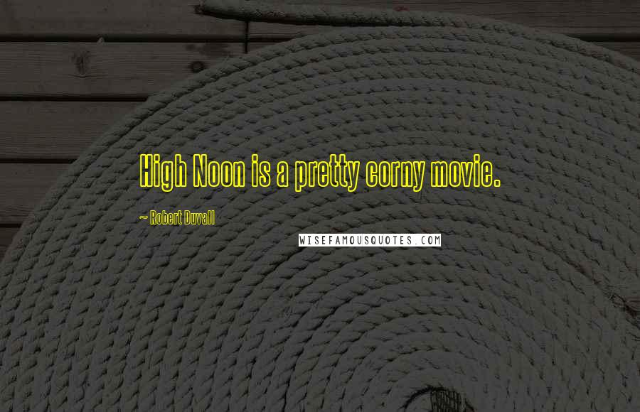 Robert Duvall Quotes: High Noon is a pretty corny movie.
