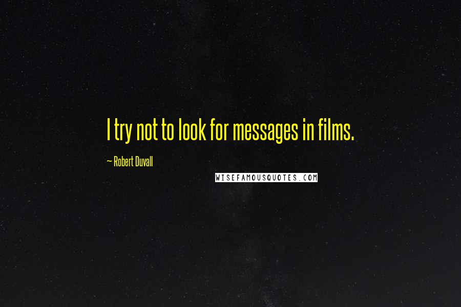 Robert Duvall Quotes: I try not to look for messages in films.