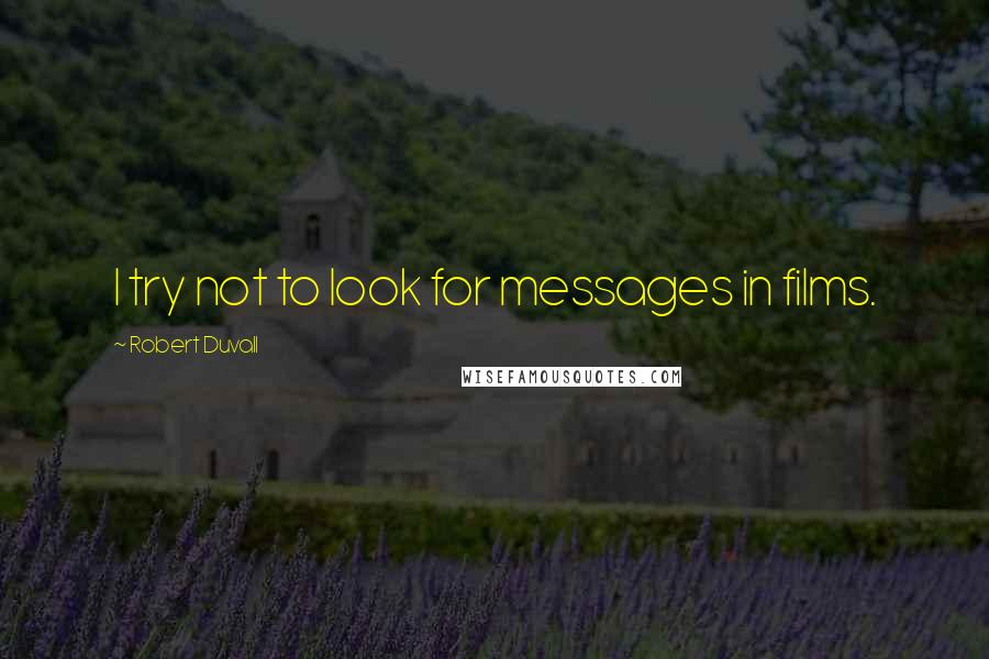 Robert Duvall Quotes: I try not to look for messages in films.
