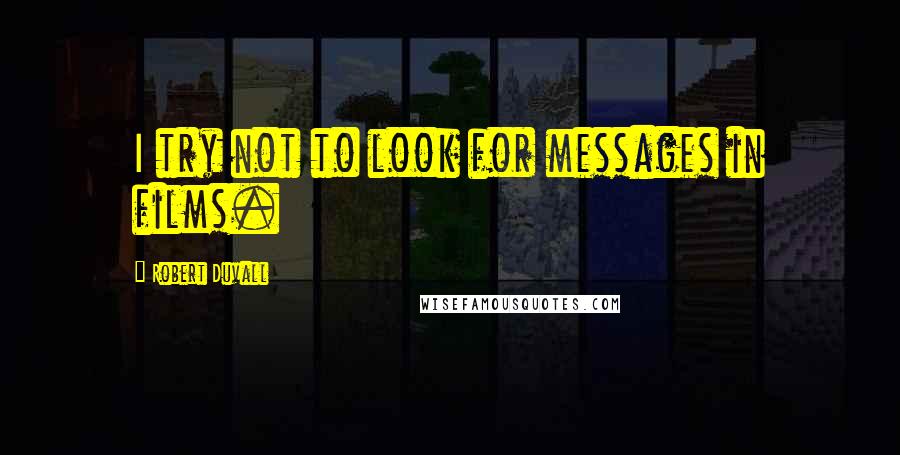 Robert Duvall Quotes: I try not to look for messages in films.