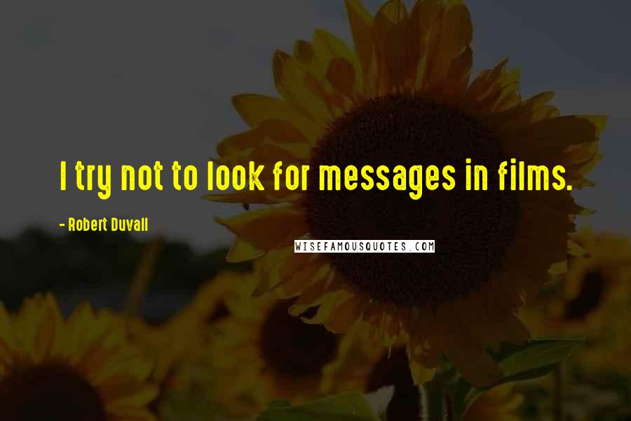 Robert Duvall Quotes: I try not to look for messages in films.