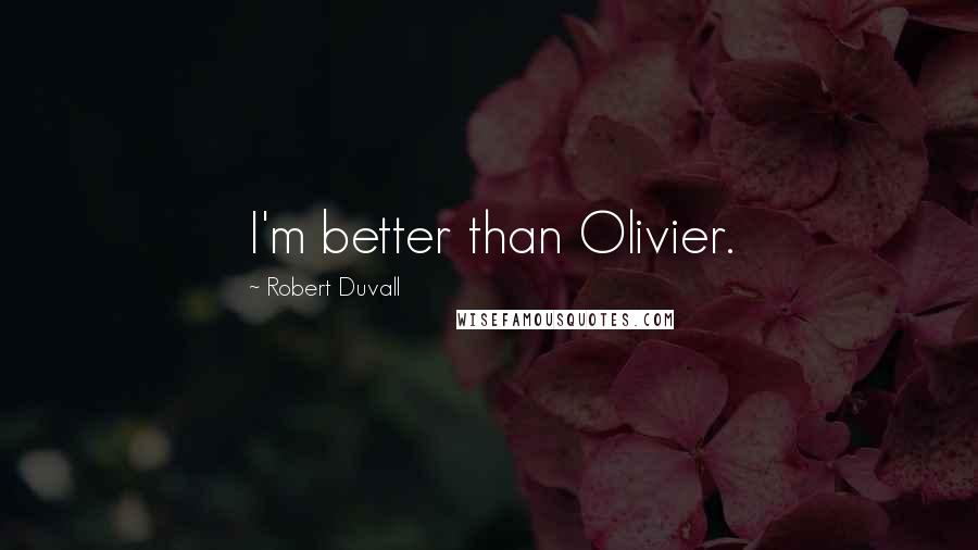 Robert Duvall Quotes: I'm better than Olivier.