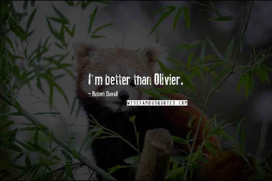 Robert Duvall Quotes: I'm better than Olivier.