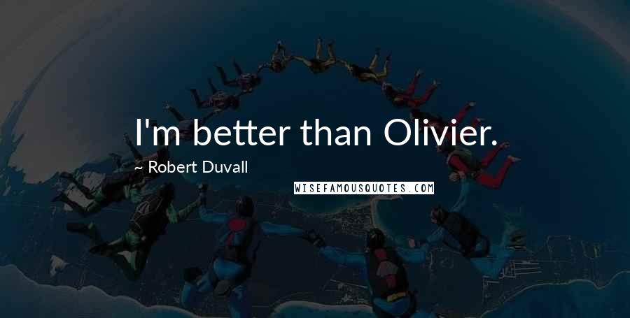 Robert Duvall Quotes: I'm better than Olivier.