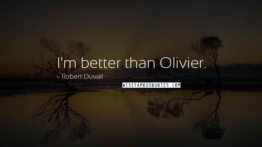 Robert Duvall Quotes: I'm better than Olivier.