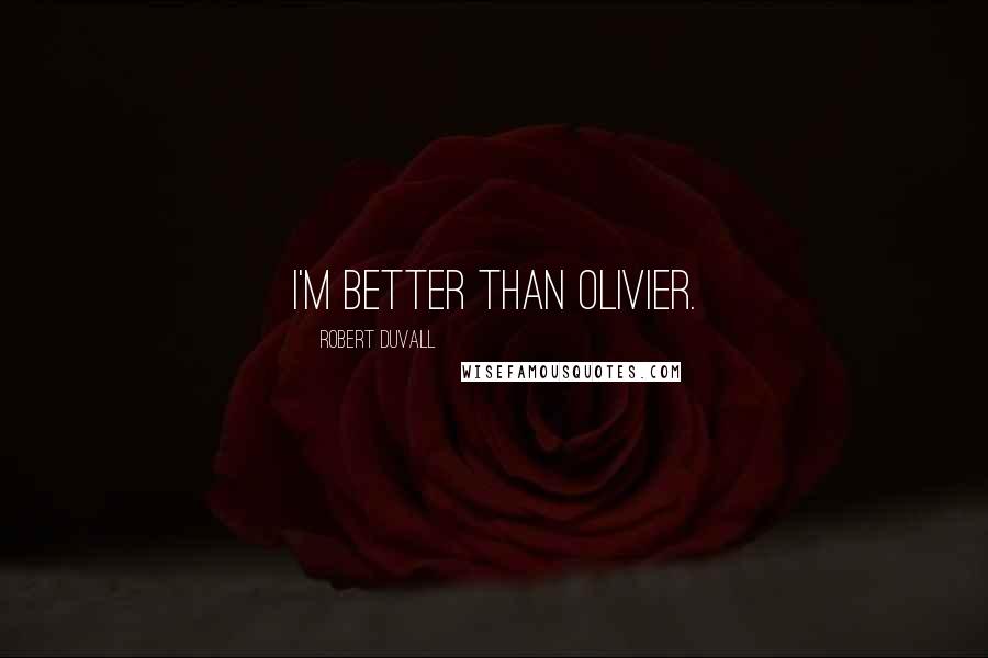 Robert Duvall Quotes: I'm better than Olivier.