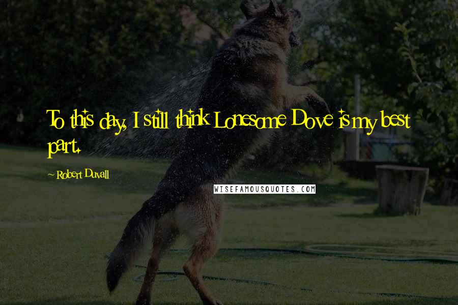 Robert Duvall Quotes: To this day, I still think Lonesome Dove is my best part.