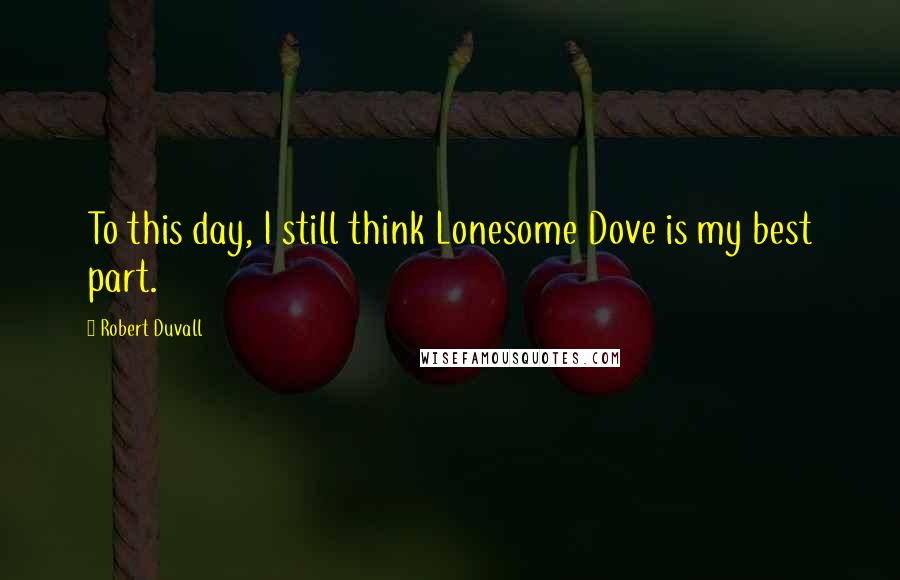 Robert Duvall Quotes: To this day, I still think Lonesome Dove is my best part.