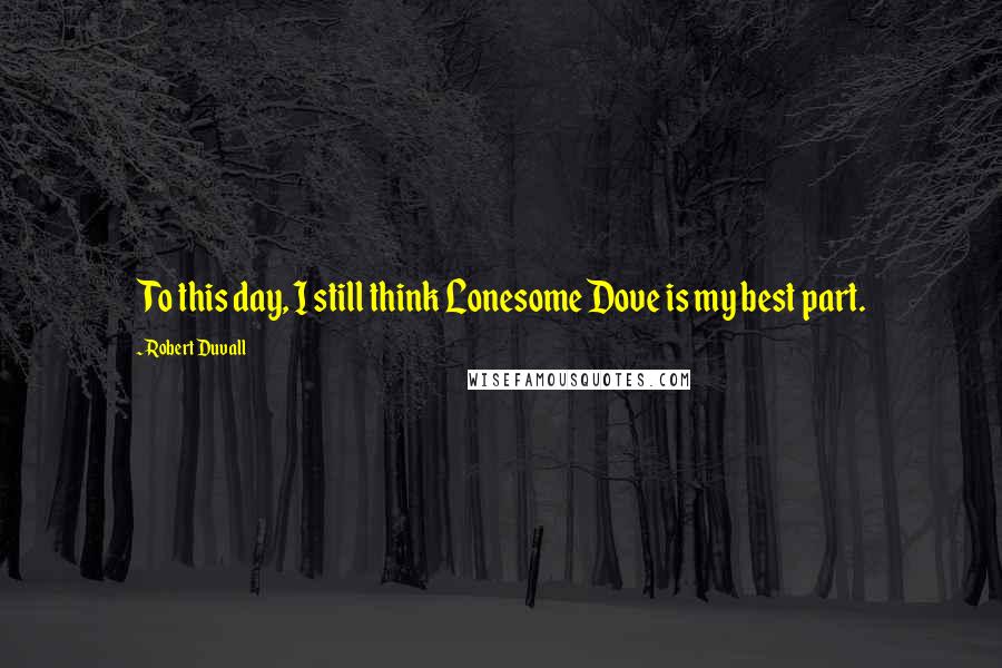 Robert Duvall Quotes: To this day, I still think Lonesome Dove is my best part.