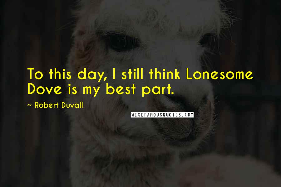 Robert Duvall Quotes: To this day, I still think Lonesome Dove is my best part.