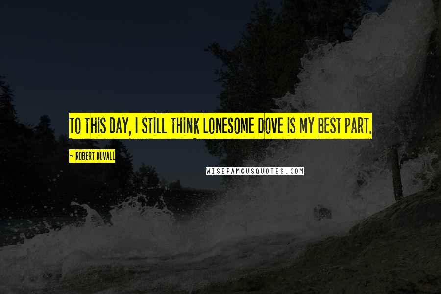 Robert Duvall Quotes: To this day, I still think Lonesome Dove is my best part.