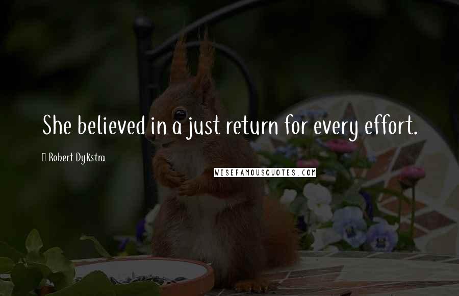 Robert Dykstra Quotes: She believed in a just return for every effort.