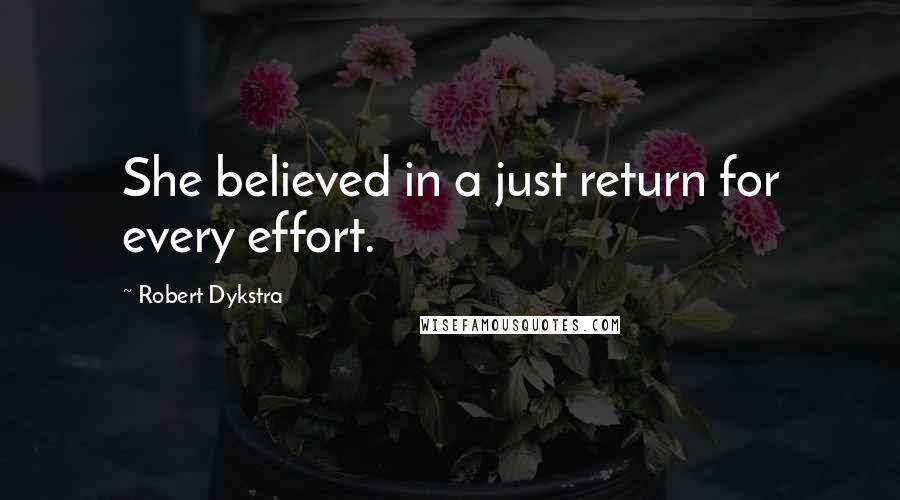 Robert Dykstra Quotes: She believed in a just return for every effort.