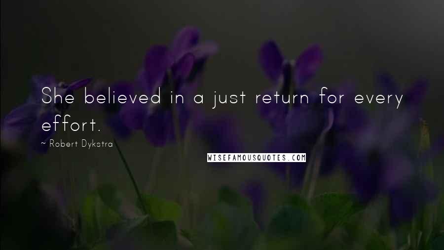 Robert Dykstra Quotes: She believed in a just return for every effort.