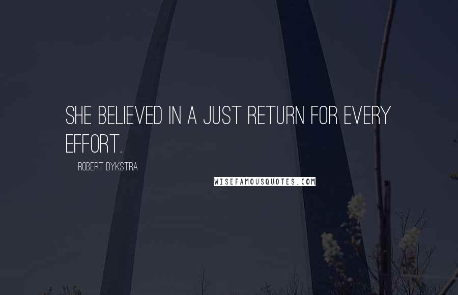 Robert Dykstra Quotes: She believed in a just return for every effort.