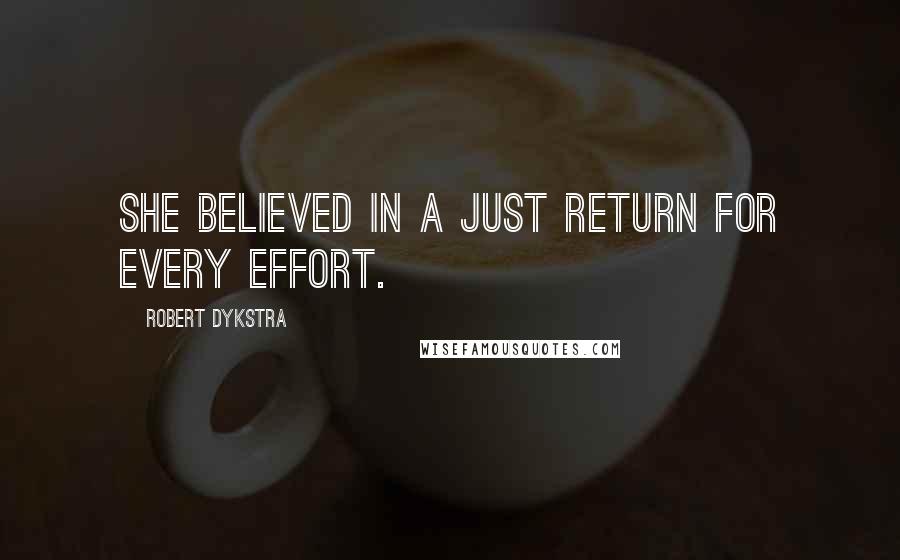 Robert Dykstra Quotes: She believed in a just return for every effort.