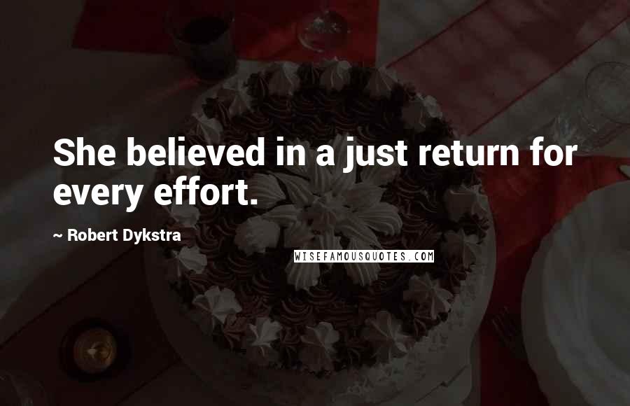 Robert Dykstra Quotes: She believed in a just return for every effort.