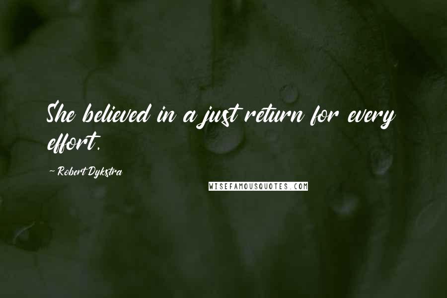 Robert Dykstra Quotes: She believed in a just return for every effort.