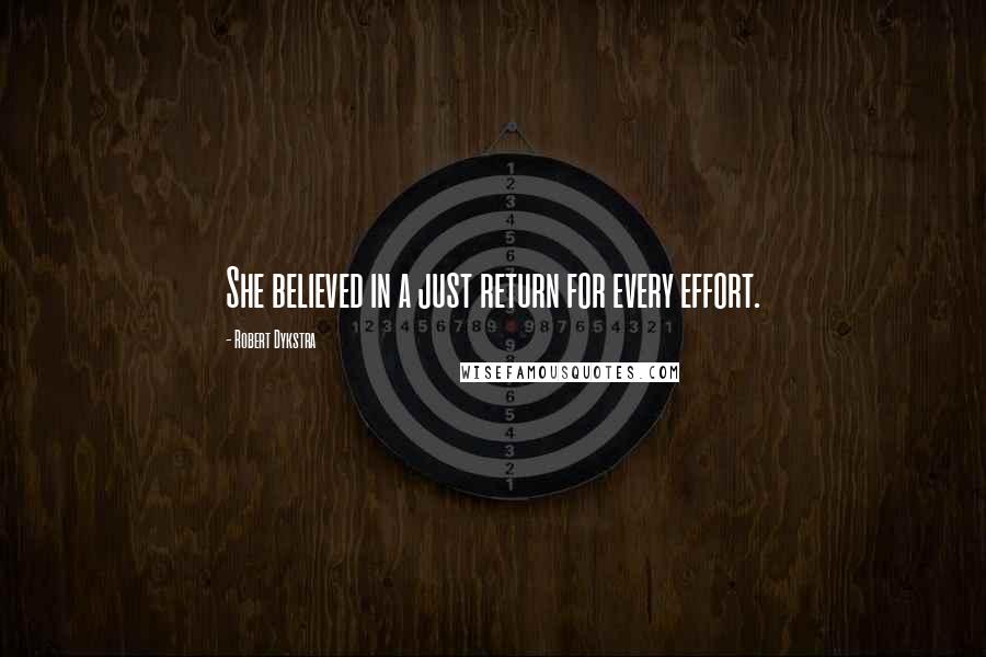 Robert Dykstra Quotes: She believed in a just return for every effort.