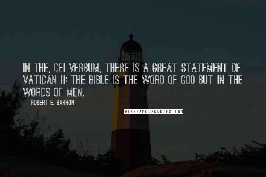 Robert E. Barron Quotes: In the, Dei Verbum, there is a great statement of Vatican II: The bible is the word of god but in the words of men.