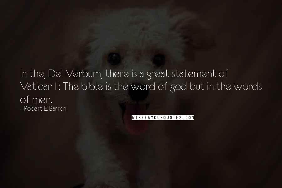 Robert E. Barron Quotes: In the, Dei Verbum, there is a great statement of Vatican II: The bible is the word of god but in the words of men.