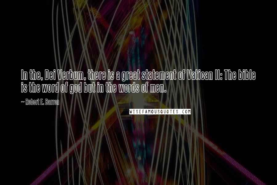 Robert E. Barron Quotes: In the, Dei Verbum, there is a great statement of Vatican II: The bible is the word of god but in the words of men.