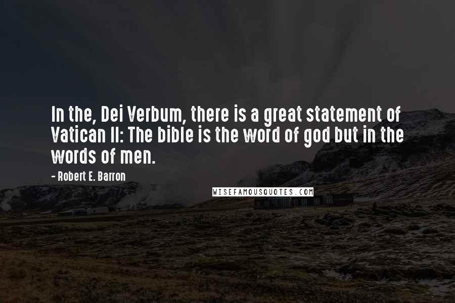 Robert E. Barron Quotes: In the, Dei Verbum, there is a great statement of Vatican II: The bible is the word of god but in the words of men.