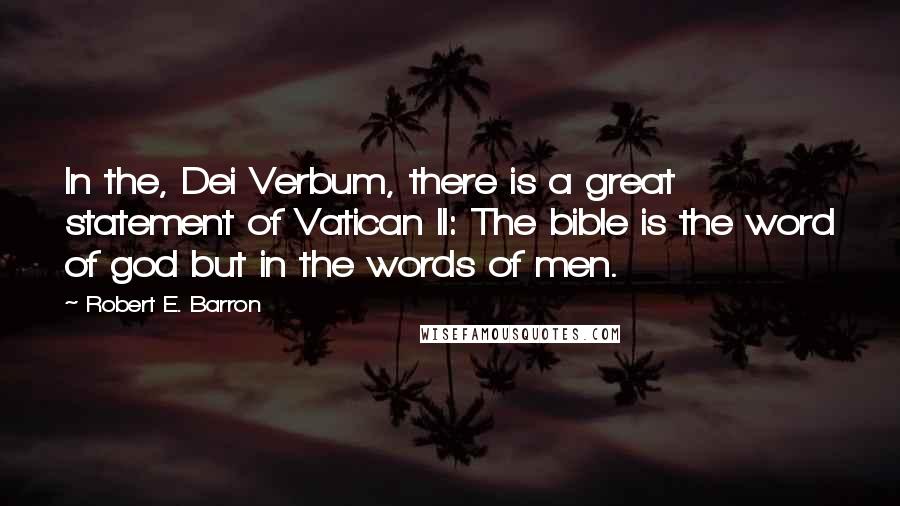 Robert E. Barron Quotes: In the, Dei Verbum, there is a great statement of Vatican II: The bible is the word of god but in the words of men.