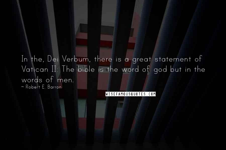 Robert E. Barron Quotes: In the, Dei Verbum, there is a great statement of Vatican II: The bible is the word of god but in the words of men.