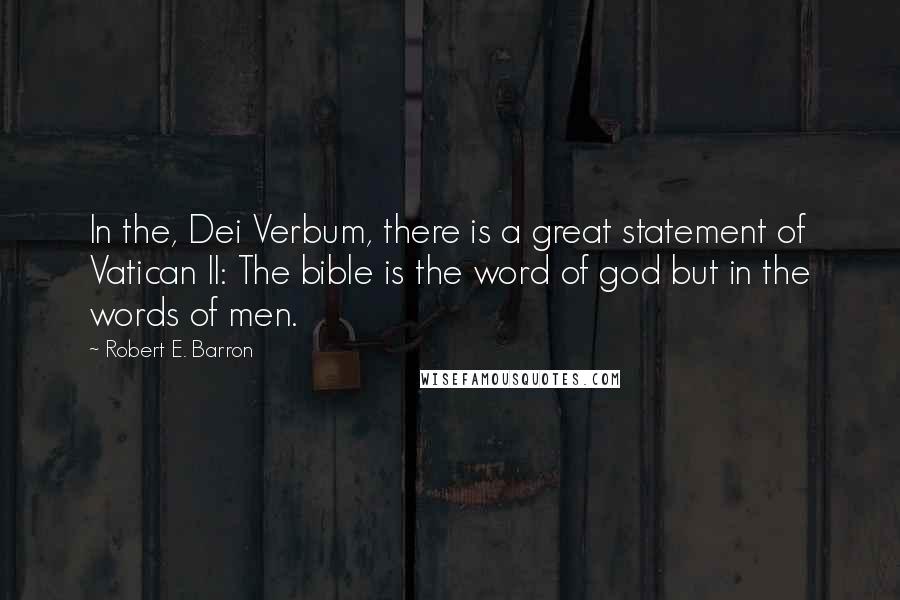 Robert E. Barron Quotes: In the, Dei Verbum, there is a great statement of Vatican II: The bible is the word of god but in the words of men.